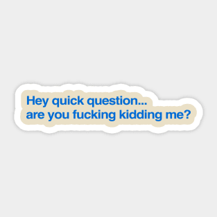 Hey Quick Question Are You F*uking Kidding Me Funny Sticker